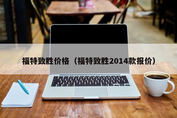 福特致胜价格（福特致胜2014款报价）