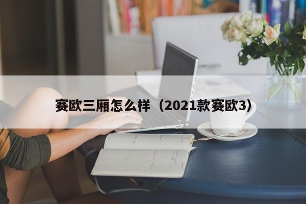 赛欧三厢怎么样（2021款赛欧3）