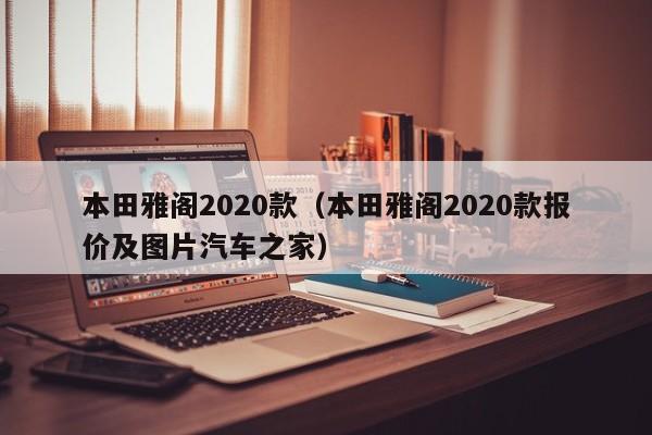 本田雅阁2020款（本田雅阁2020款报价及图片汽车之家）