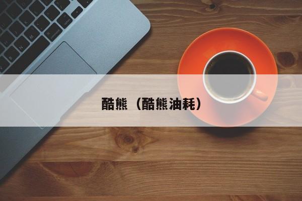 酷熊（酷熊油耗）