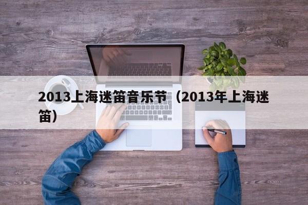 2013上海迷笛音乐节（2013年上海迷笛）