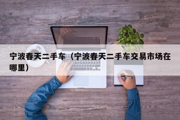 宁波春天二手车（宁波春天二手车交易市场在哪里）