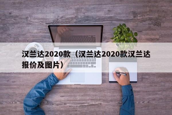 汉兰达2020款（汉兰达2020款汉兰达报价及图片）
