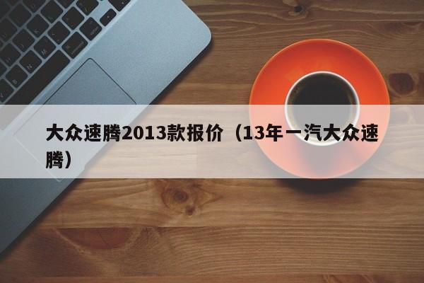 大众速腾2013款报价（13年一汽大众速腾）