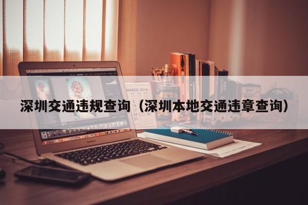 深圳交通违规查询（深圳本地交通违章查询）