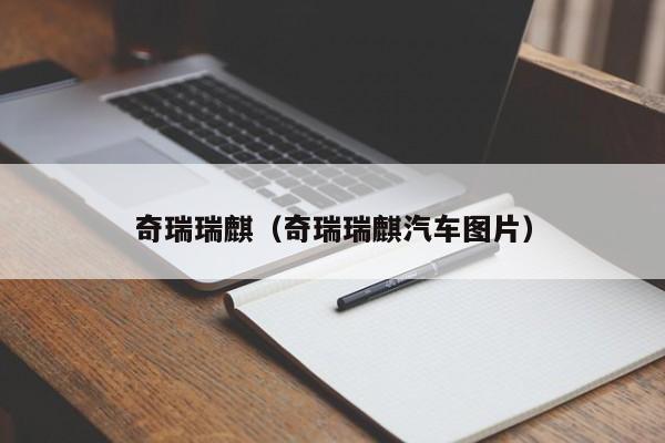 奇瑞瑞麒（奇瑞瑞麒汽车图片）