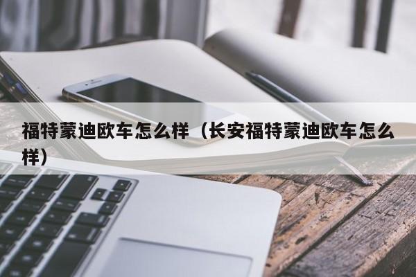 福特蒙迪欧车怎么样（长安福特蒙迪欧车怎么样）