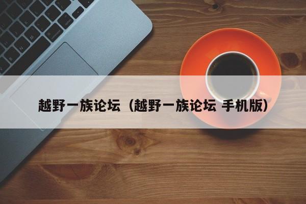 越野一族论坛（越野一族论坛 手机版）