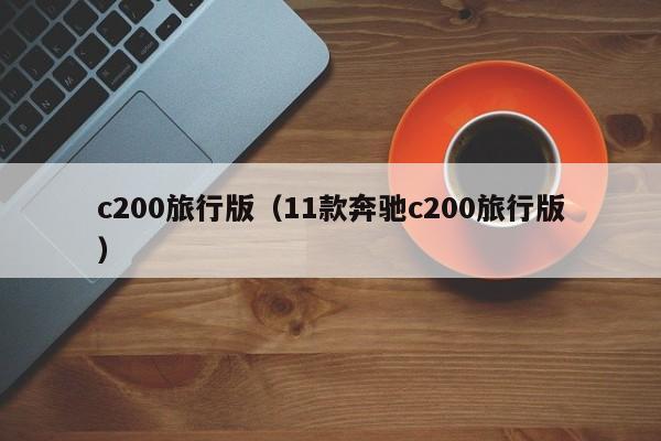 c200旅行版（11款奔驰c200旅行版）