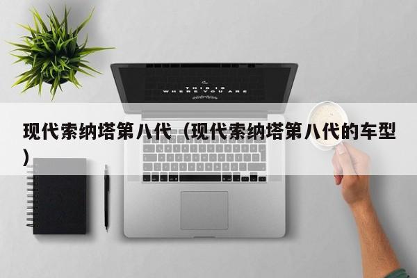 现代索纳塔第八代（现代索纳塔第八代的车型）