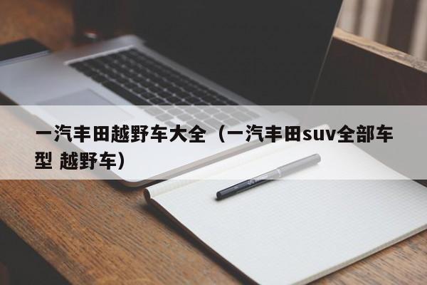 一汽丰田越野车大全（一汽丰田suv全部车型 越野车）