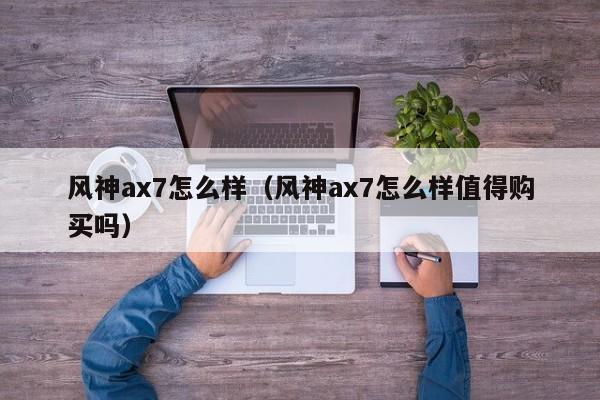 风神ax7怎么样（风神ax7怎么样值得购买吗）