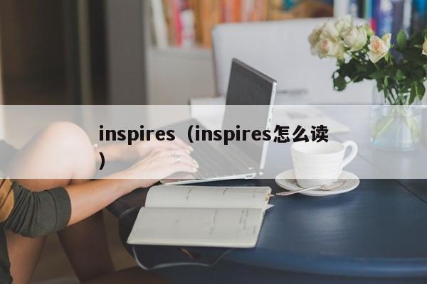 inspires（inspires怎么读）