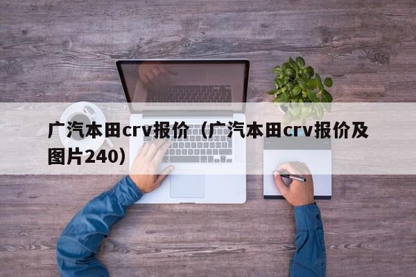 广汽本田crv报价（广汽本田crv报价及图片240）