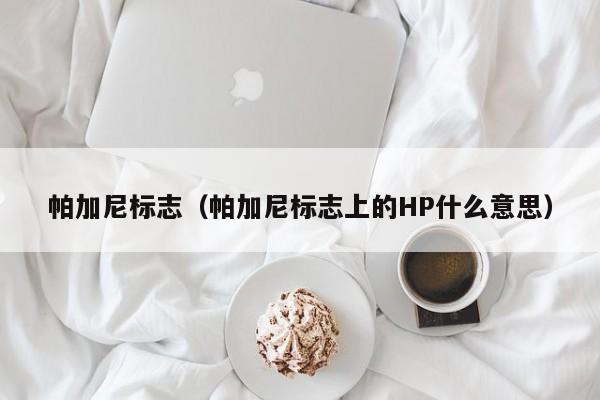 帕加尼标志（帕加尼标志上的HP什么意思）