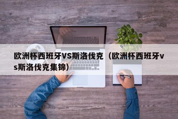 欧洲杯西班牙VS斯洛伐克（欧洲杯西班牙vs斯洛伐克集锦）