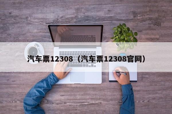 汽车票12308（汽车票12308官网）