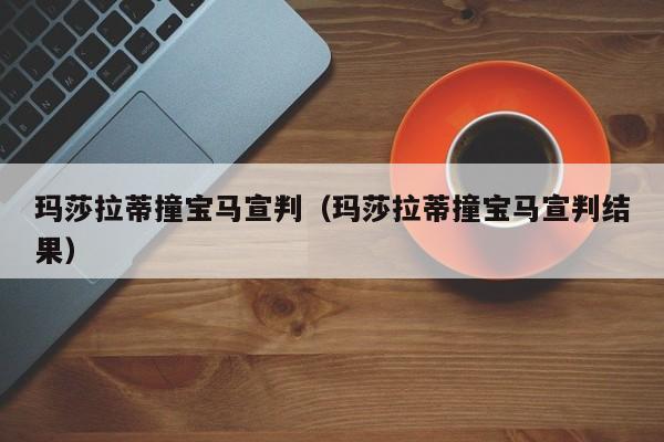 玛莎拉蒂撞宝马宣判（玛莎拉蒂撞宝马宣判结果）