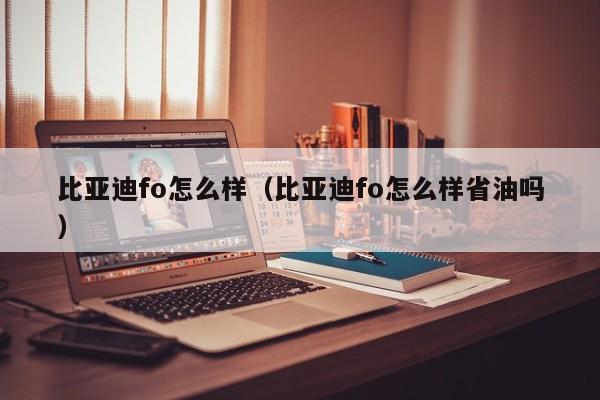 比亚迪fo怎么样（比亚迪fo怎么样省油吗）