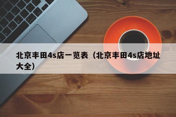 北京丰田4s店一览表（北京丰田4s店地址大全）