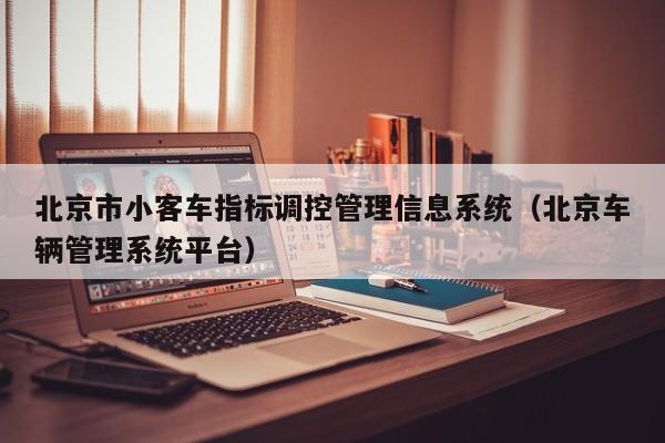 北京市小客车指标调控管理信息系统（北京车辆管理系统平台）