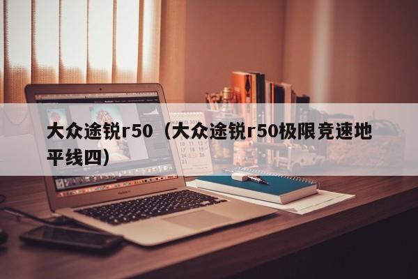 大众途锐r50（大众途锐r50极限竞速地平线四）