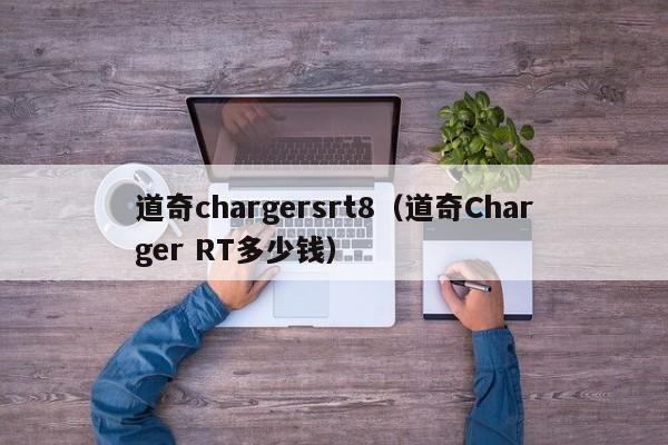 道奇chargersrt8（道奇Charger RT多少钱）